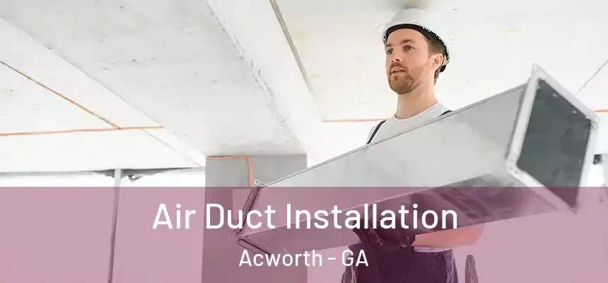 Air Duct Installation Acworth - GA