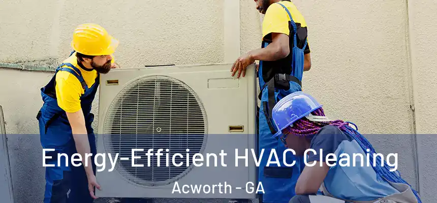  Energy-Efficient HVAC Cleaning Acworth - GA