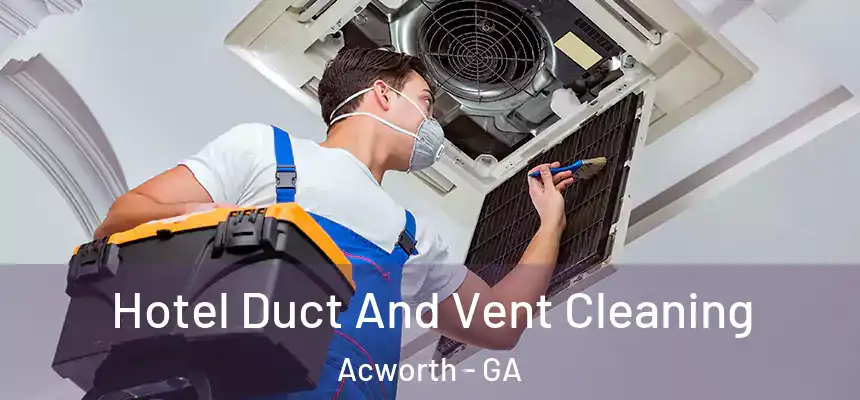 Hotel Duct And Vent Cleaning Acworth - GA